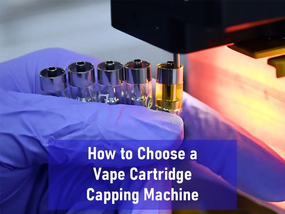 How to Choose a Vape Cartridge Capping Machine