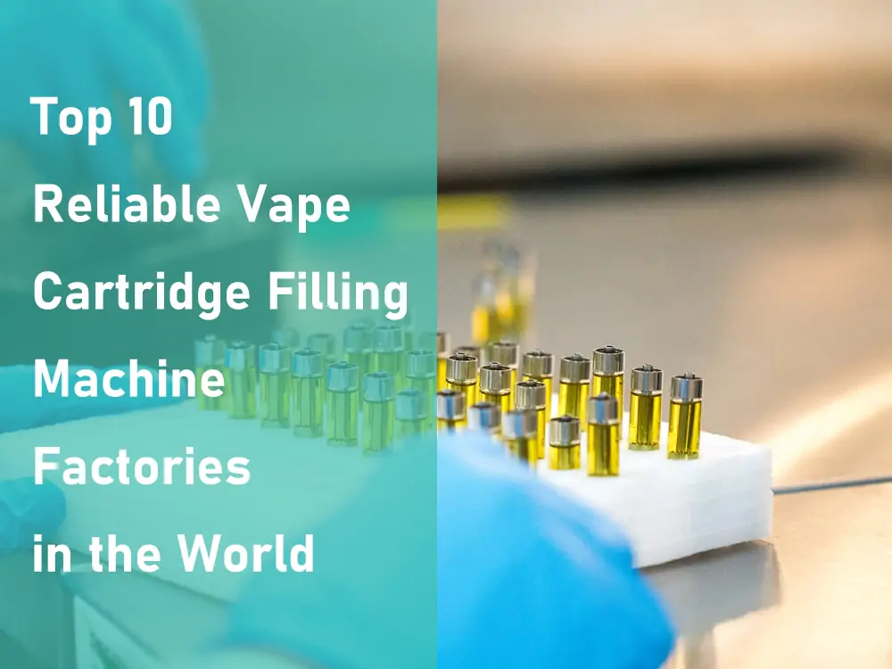 Top 10 Reliable Vape Cartridge Filling Machine Factories in the World